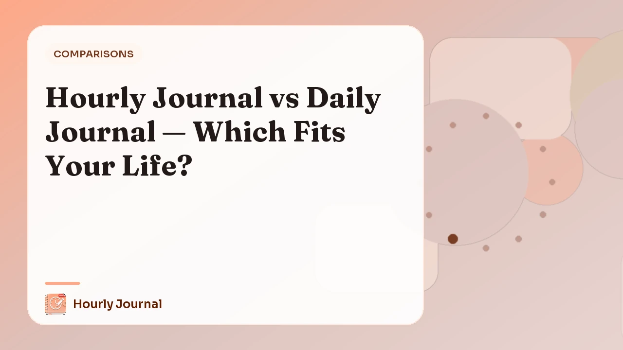 Hourly Journal vs Daily Journal — Which Fits Your Life?