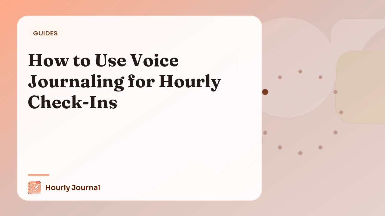 How to Use Voice Journaling for Hourly Check-Ins