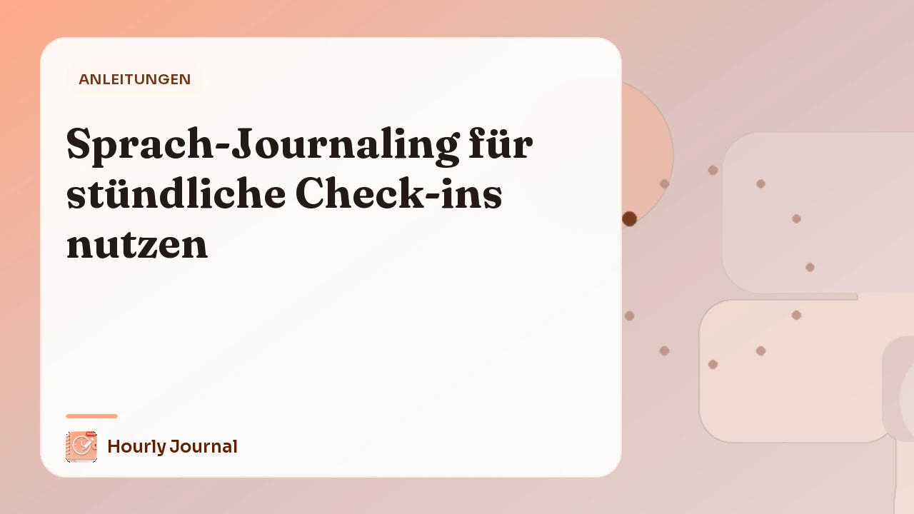 Sprach-Journaling für stündliche Check-ins nutzen