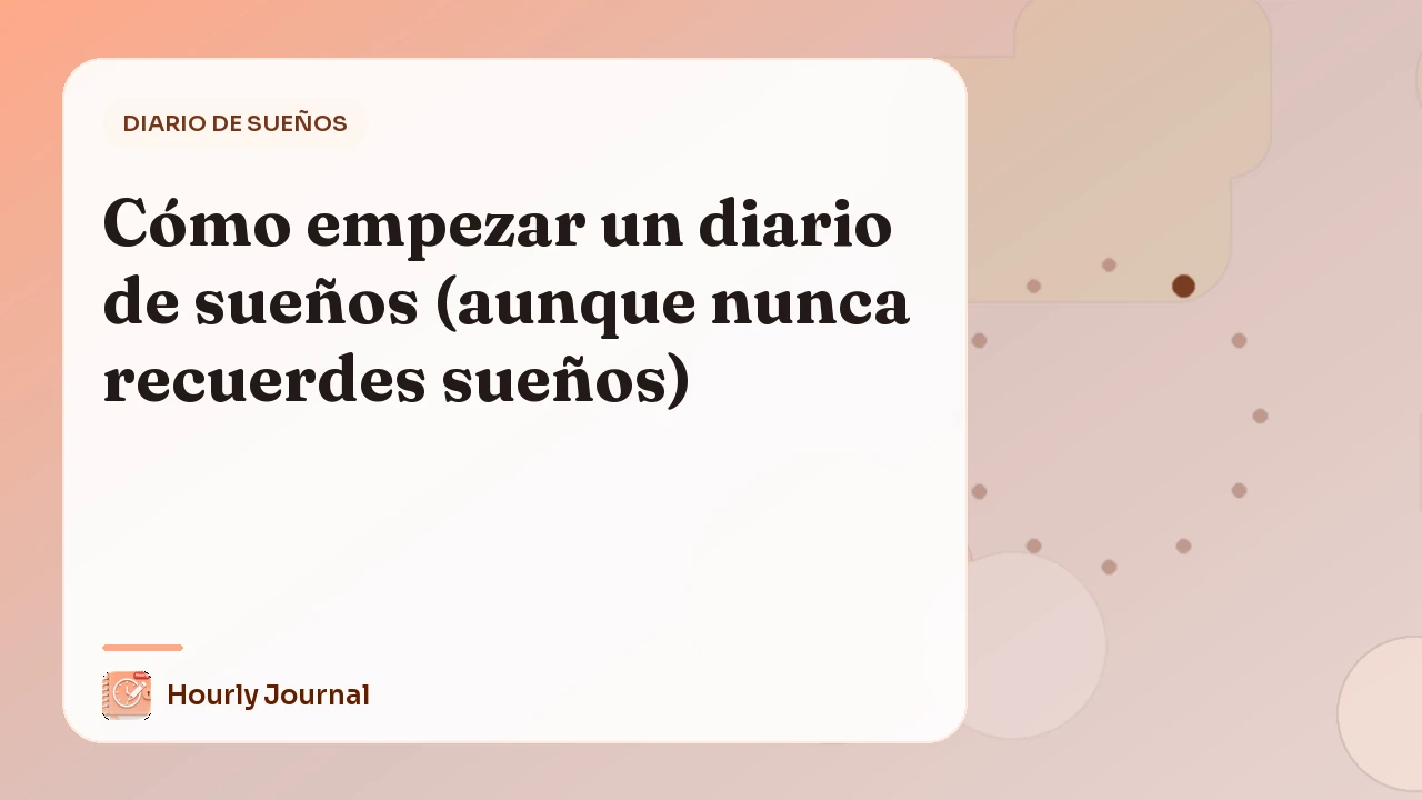 Cómo empezar un diario de sueños (aunque nunca recuerdes sueños)