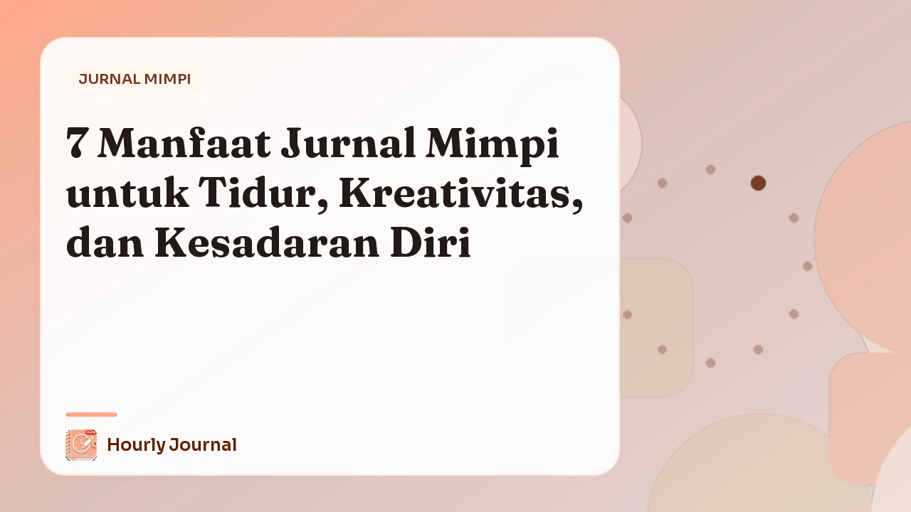 7 Manfaat Jurnal Mimpi untuk Tidur, Kreativitas, dan Kesadaran Diri