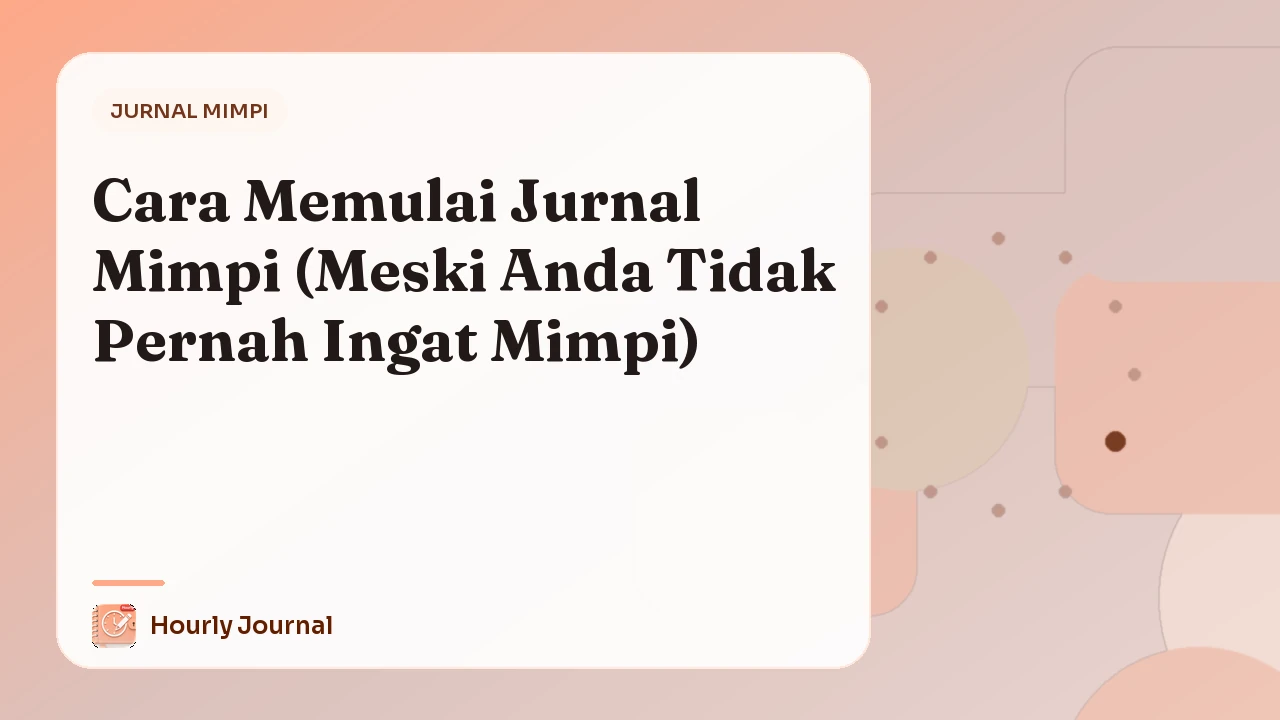 Cara Memulai Jurnal Mimpi (Meski Anda Tidak Pernah Ingat Mimpi)