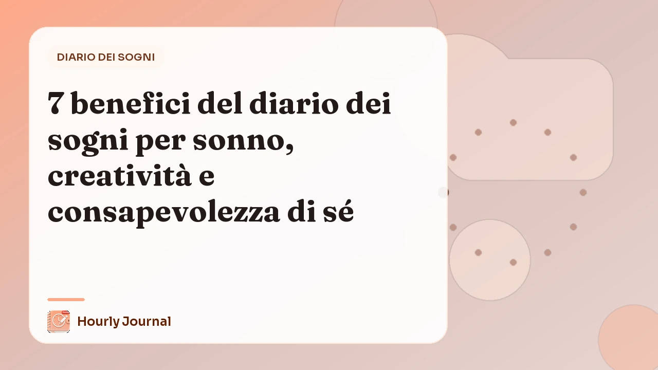 7 benefici del diario dei sogni per sonno, creatività e consapevolezza di sé