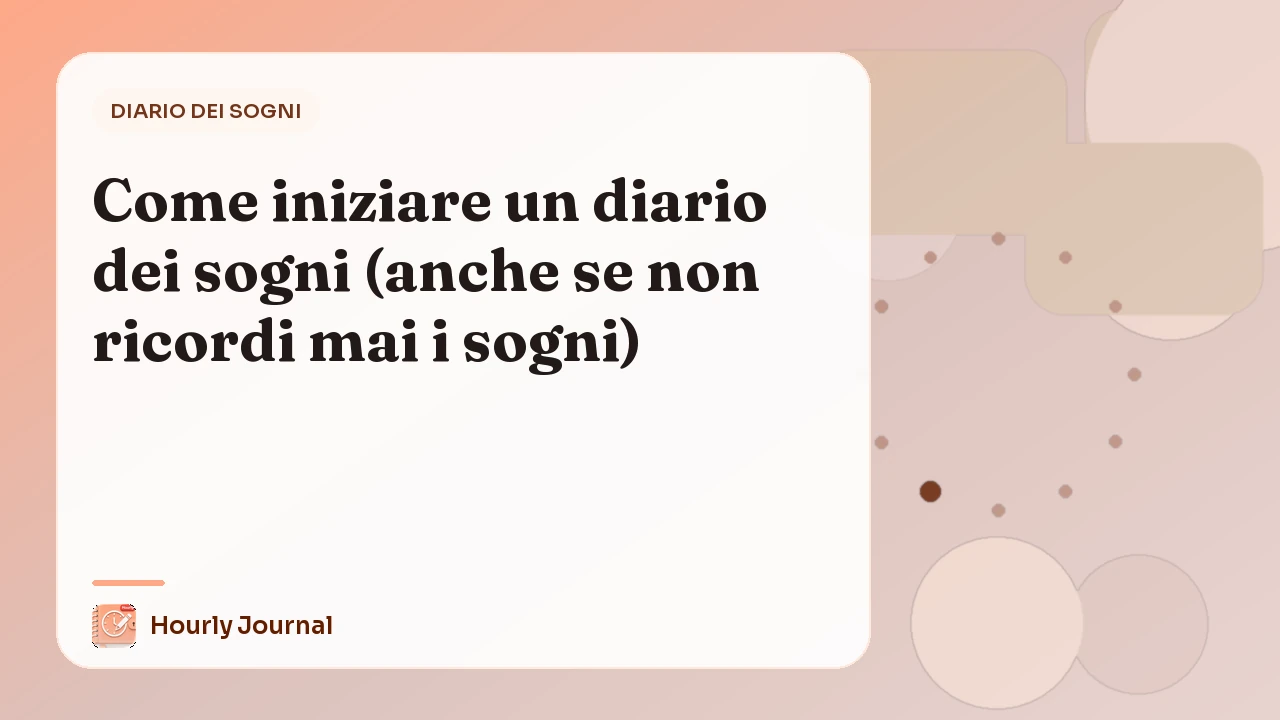 Come iniziare un diario dei sogni (anche se non ricordi mai i sogni)