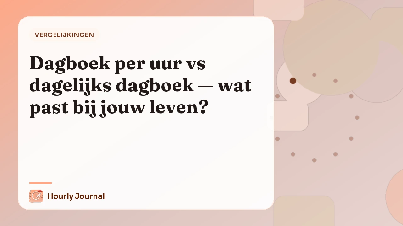 Dagboek per uur vs dagelijks dagboek — wat past bij jouw leven?