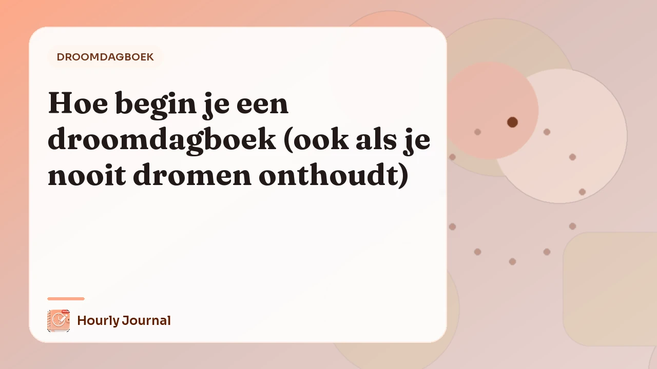 Hoe begin je een droomdagboek (ook als je nooit dromen onthoudt)