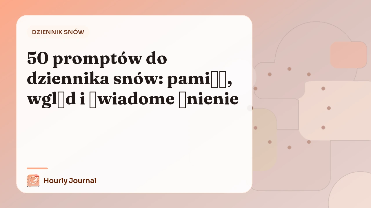 50 promptów do dziennika snów: pamięć, wgląd i świadome śnienie
