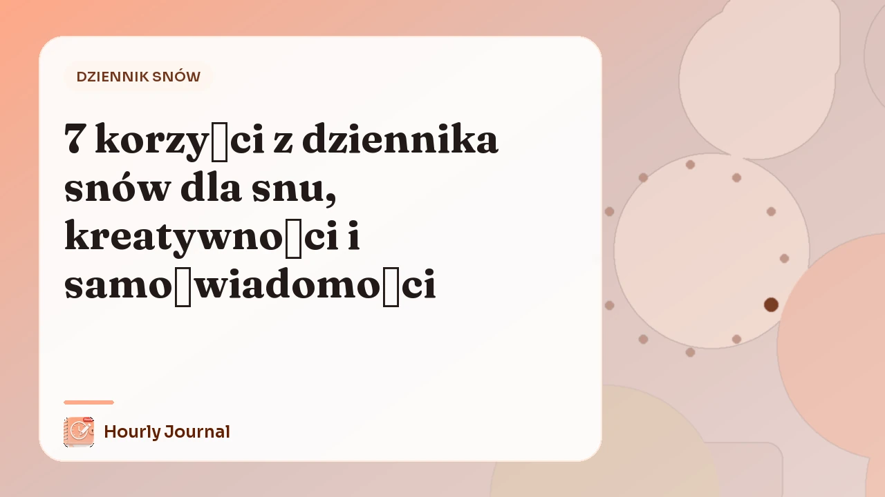 7 korzyści z dziennika snów dla snu, kreatywności i samoświadomości