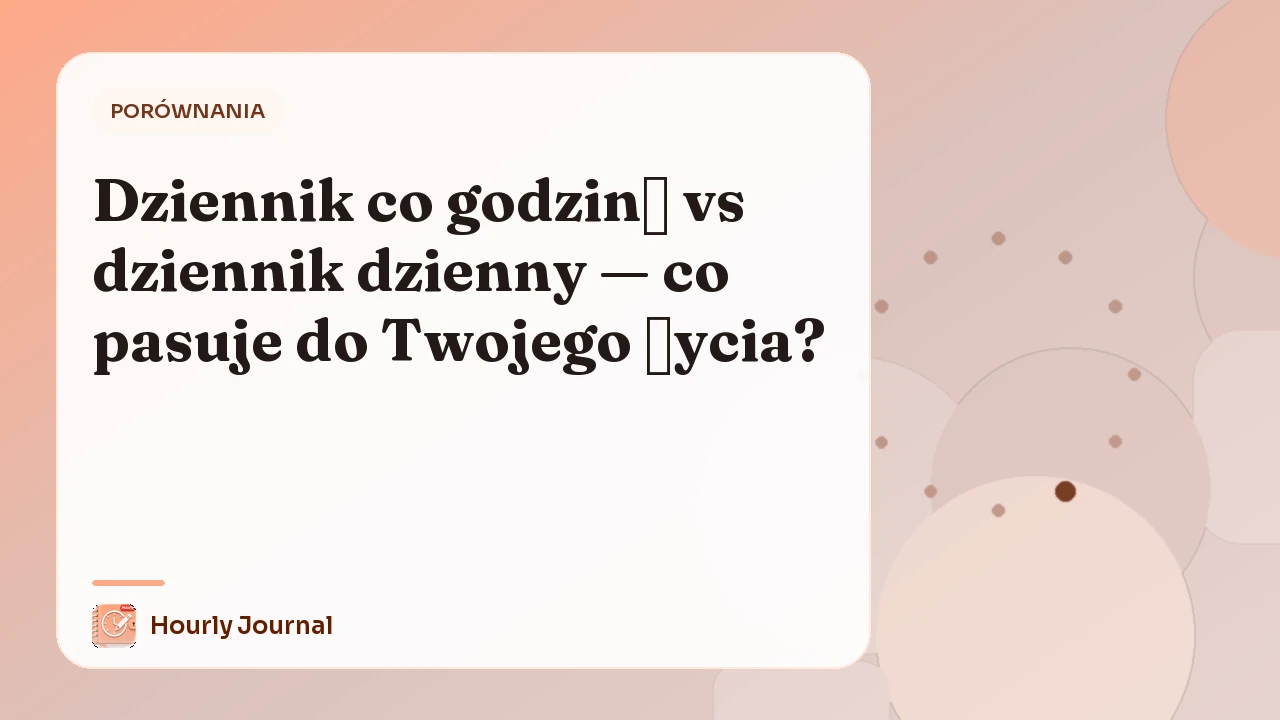 Dziennik co godzinę vs dziennik dzienny — co pasuje do Twojego życia?