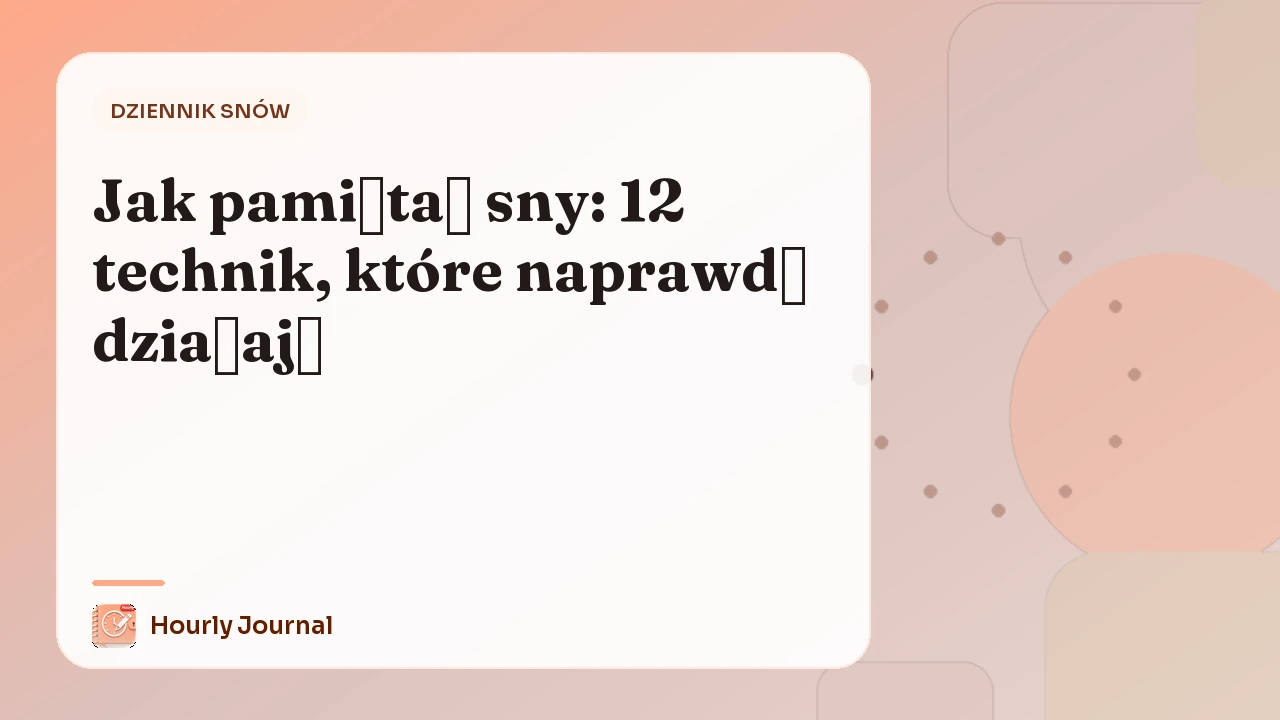 Jak pamiętać sny: 12 technik, które naprawdę działają