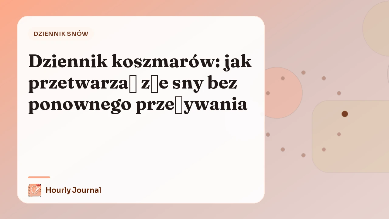 Dziennik koszmarów: jak przetwarzać złe sny bez ponownego przeżywania