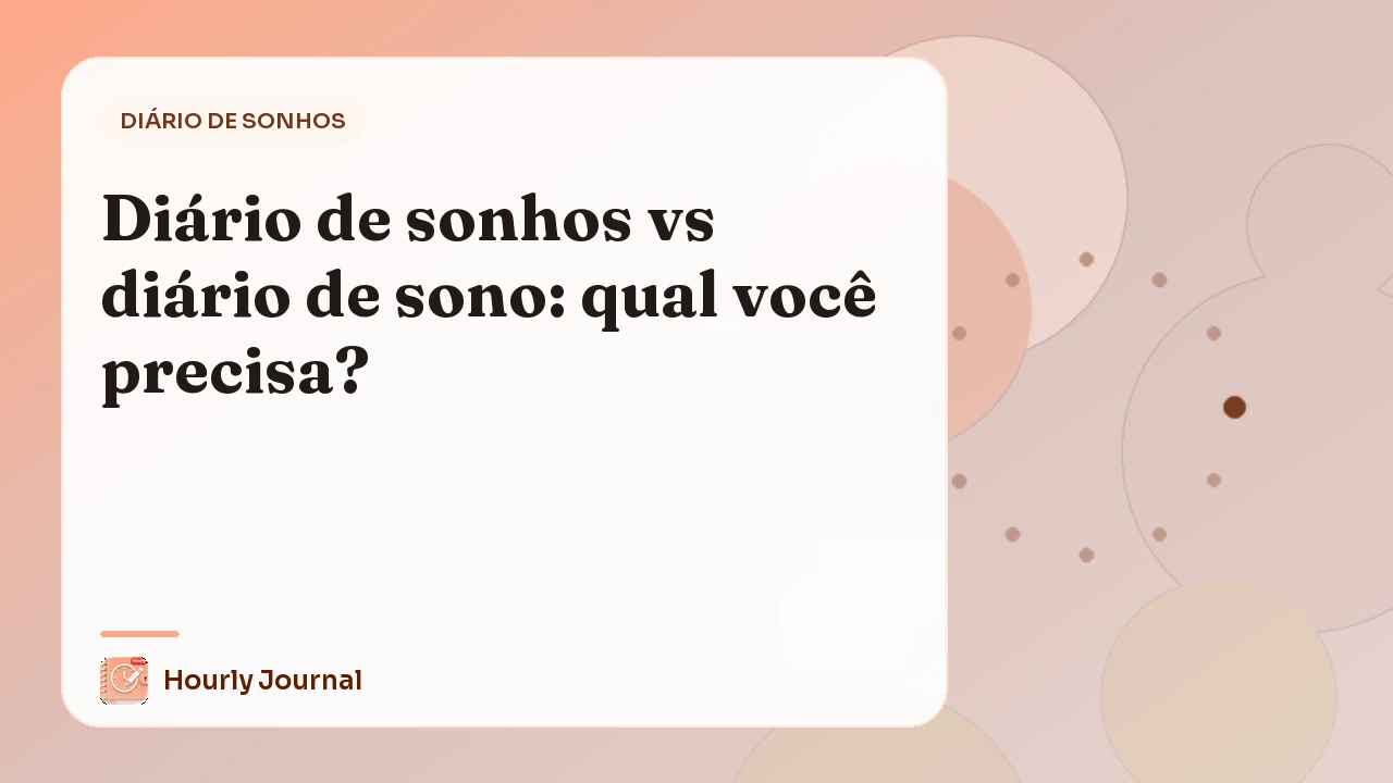 Diário de sonhos vs diário de sono: qual você precisa?