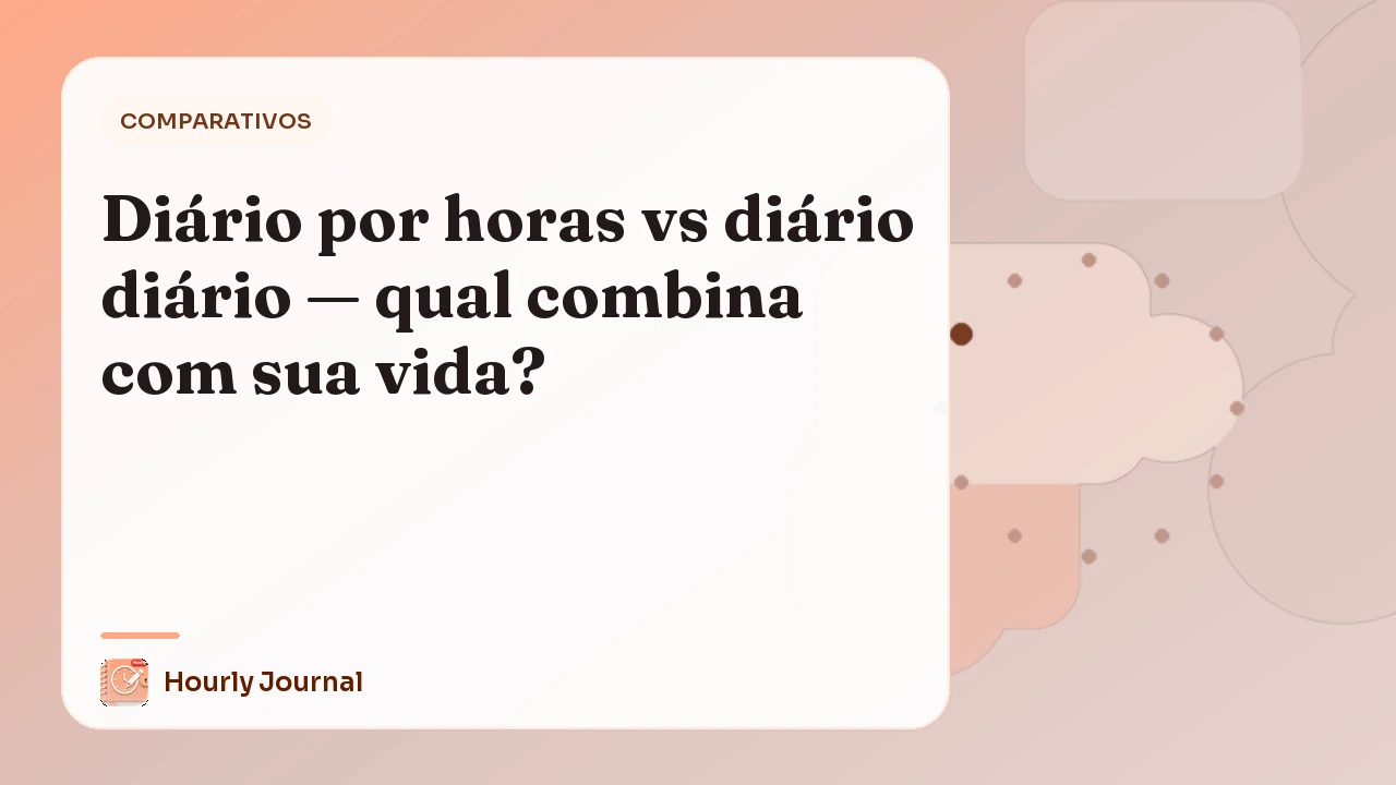 Diário por horas vs diário diário — qual combina com sua vida?