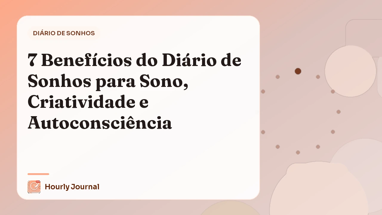 7 Benefícios do Diário de Sonhos para Sono, Criatividade e Autoconsciência