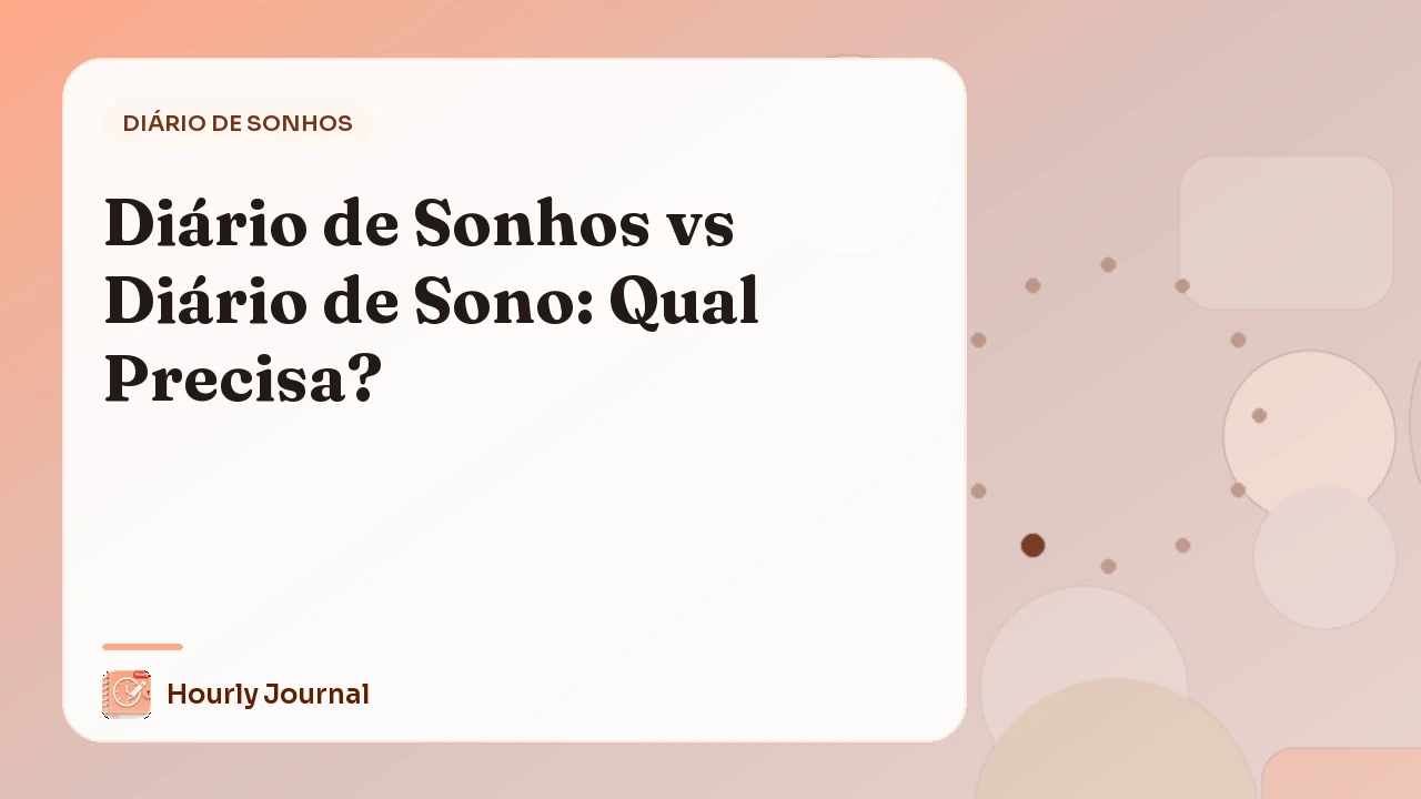 Diário de Sonhos vs Diário de Sono: Qual Precisa?