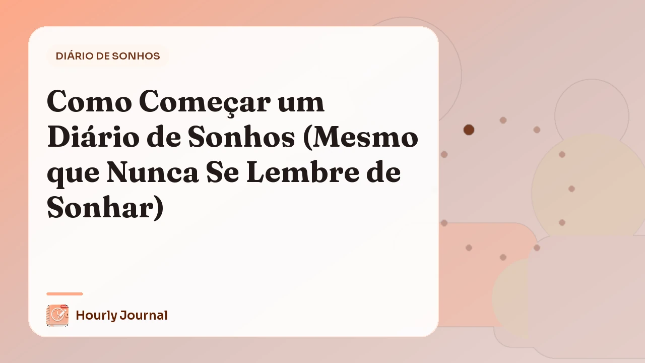 Como Começar um Diário de Sonhos (Mesmo que Nunca Se Lembre de Sonhar)