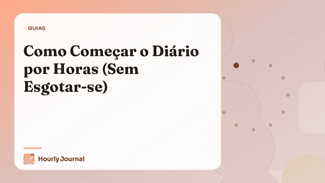 Como Começar o Diário por Horas (Sem Esgotar-se)
