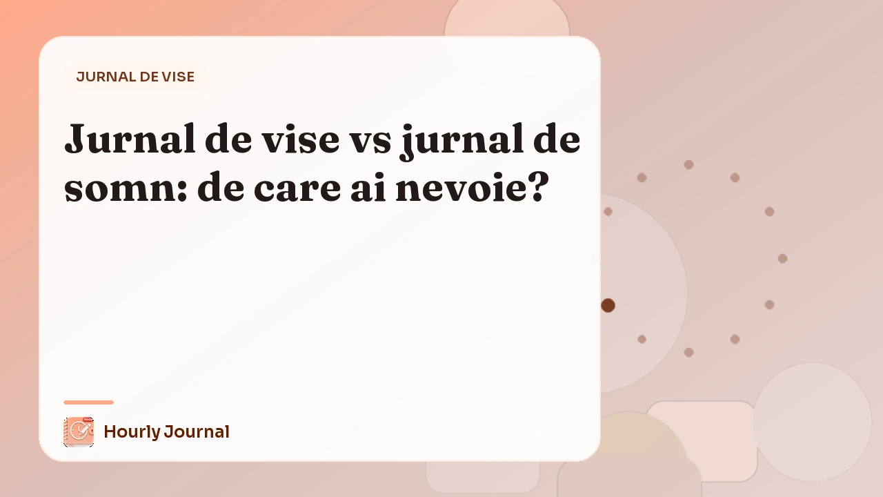 Jurnal de vise vs jurnal de somn: de care ai nevoie?