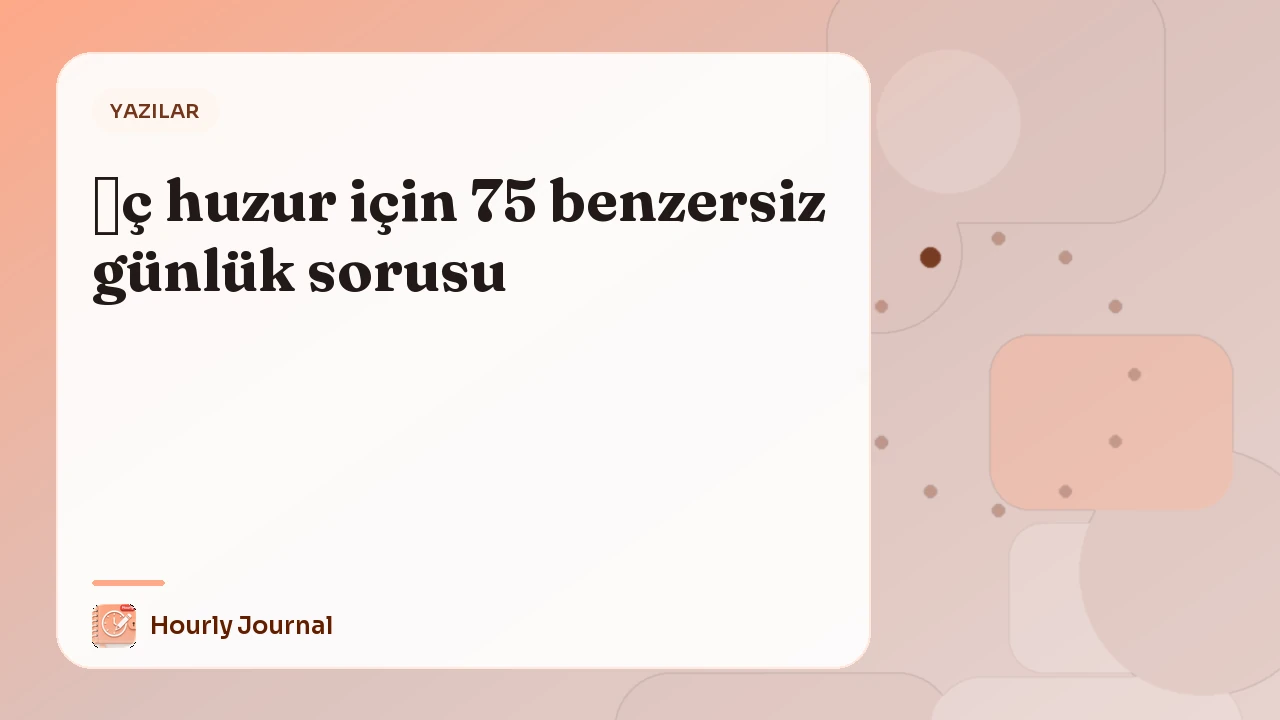 İç huzur için 75 benzersiz günlük sorusu