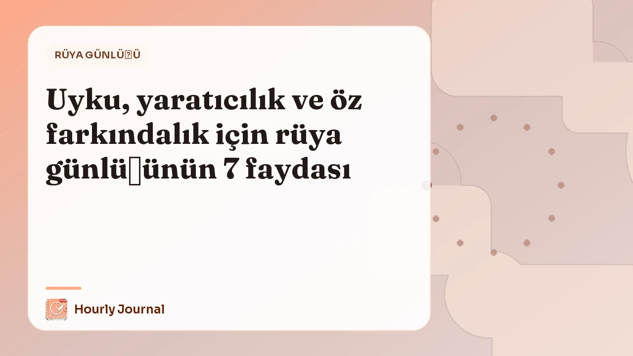 Uyku, yaratıcılık ve öz farkındalık için rüya günlüğünün 7 faydası