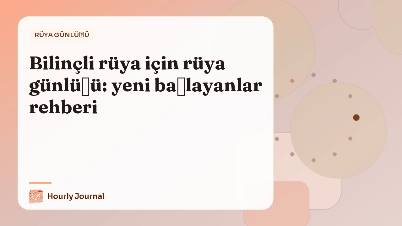 Bilinçli rüya için rüya günlüğü: yeni başlayanlar rehberi