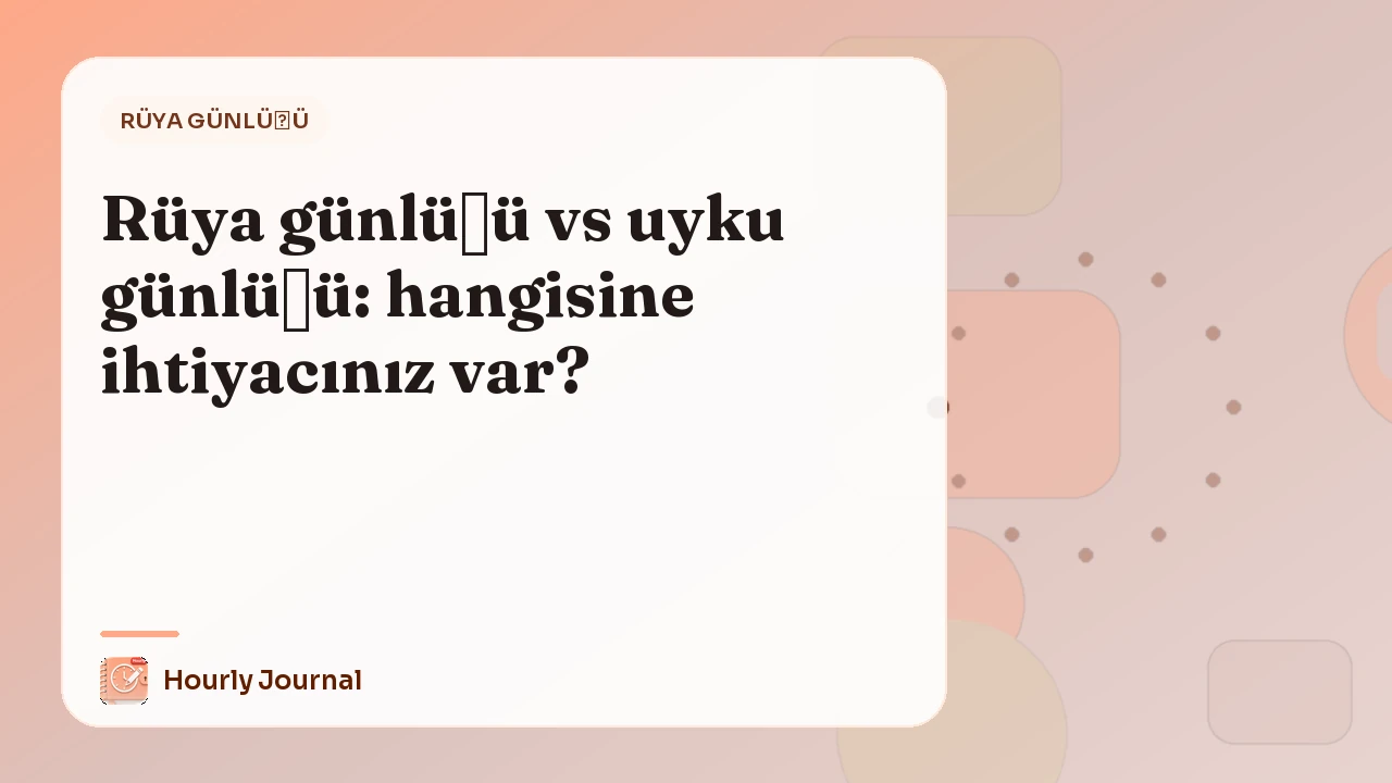 Rüya günlüğü vs uyku günlüğü: hangisine ihtiyacınız var?