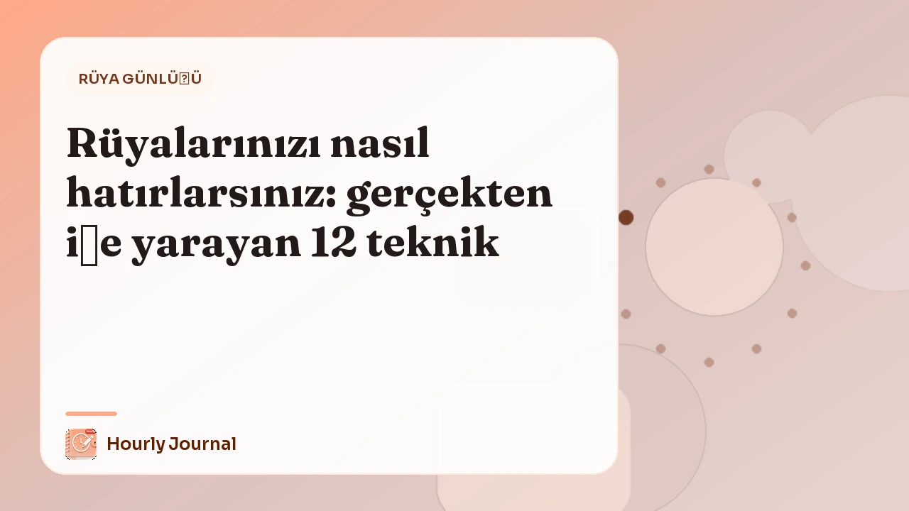 Rüyalarınızı nasıl hatırlarsınız: gerçekten işe yarayan 12 teknik