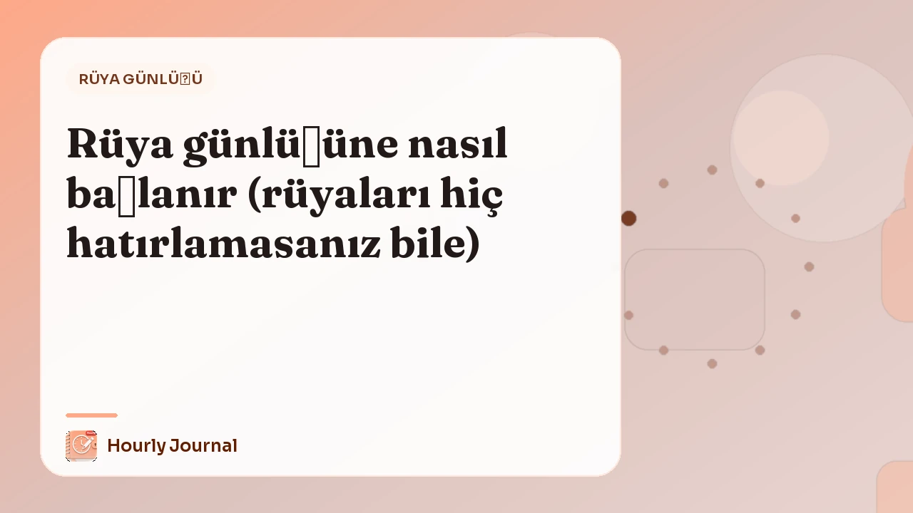 Rüya günlüğüne nasıl başlanır (rüyaları hiç hatırlamasanız bile)
