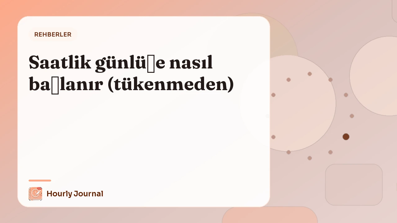 Saatlik günlüğe nasıl başlanır (tükenmeden)