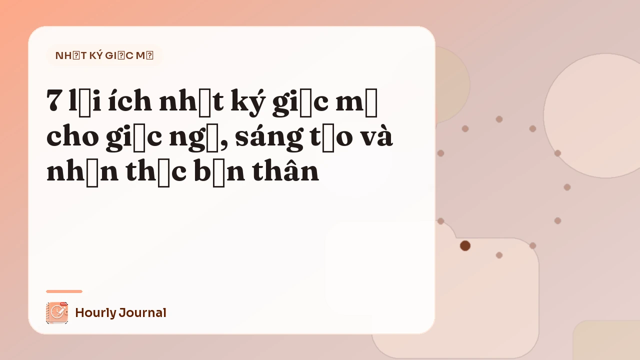 7 lợi ích nhật ký giấc mơ cho giấc ngủ, sáng tạo và nhận thức bản thân