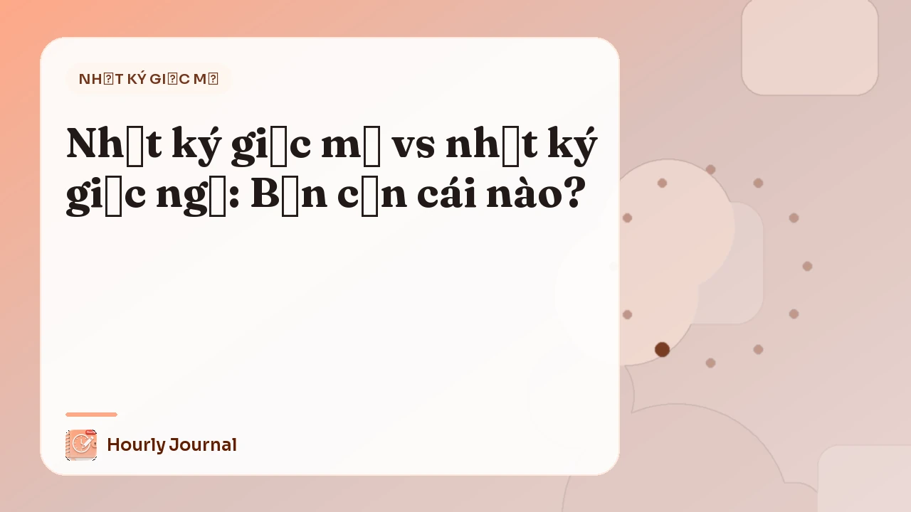 Nhật ký giấc mơ vs nhật ký giấc ngủ: Bạn cần cái nào?