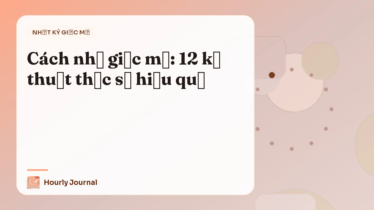 Cách nhớ giấc mơ: 12 kỹ thuật thực sự hiệu quả