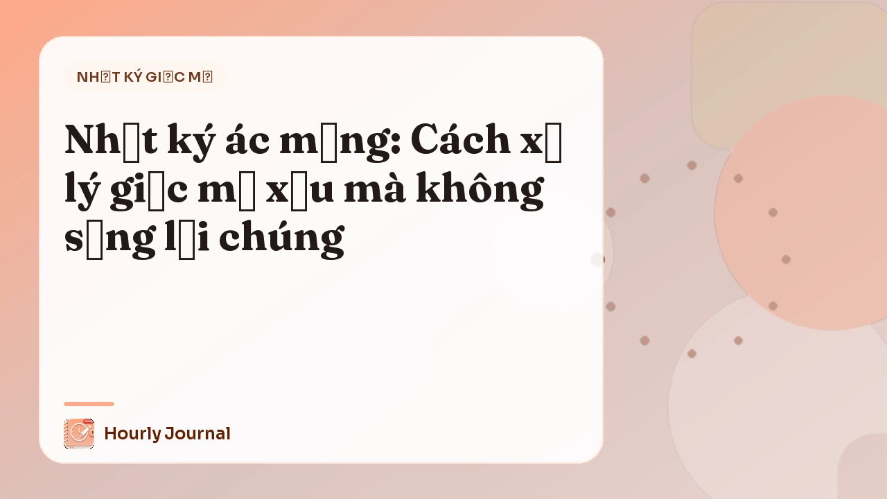Nhật ký ác mộng: Cách xử lý giấc mơ xấu mà không sống lại chúng